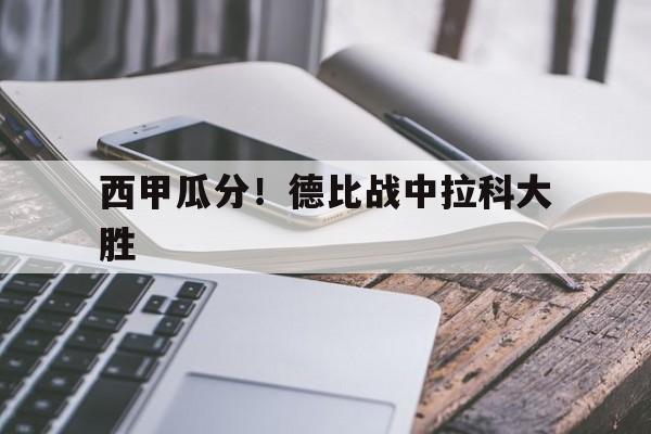 西甲瓜分！德比战中拉科大胜